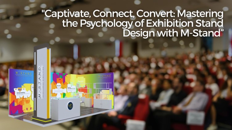 Captivate, Connect, Convert: Mastering the Psychology of Exhibition Stand Design with M-Stand