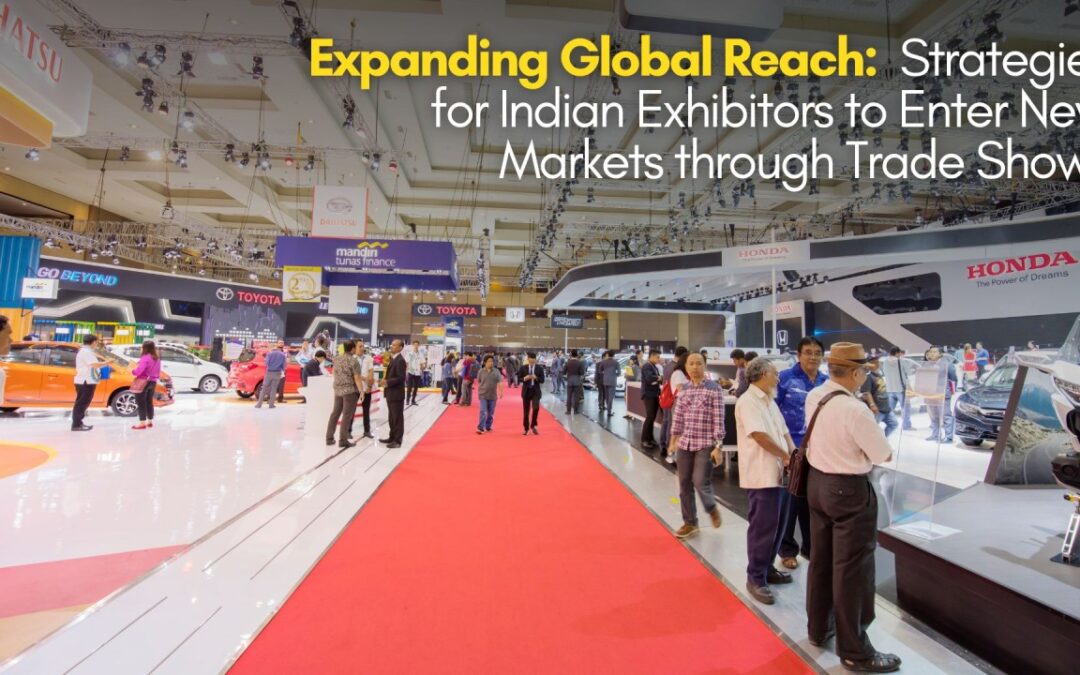 Expanding Global Reach: Strategies for Indian Exhibitors to Enter New Markets through Trade Shows